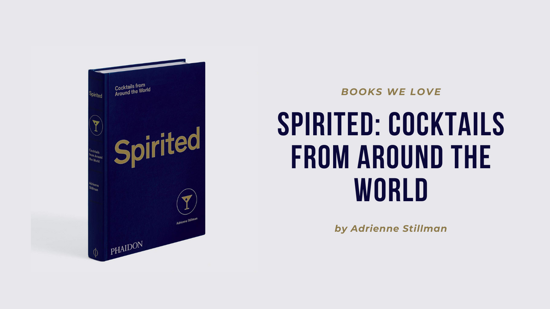 Books We Love: Spirited - A Cocktail Recipe Book that Takes You on a Journey Around the World